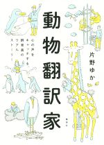 【中古】 動物翻訳家 心の声をキャッチする、飼育員のリアルストーリー／片野ゆか(著者)