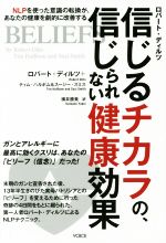 【中古】 信じるチカラの、信じられない健康効果／ロバート・ディルツ(著者),ティム・ハルボム(著者),スージー・スミス(著者),横井勝美(訳者)