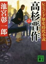 【中古】 高杉晋作(上) レジェンド歴史時代小説 講談社文庫／池宮彰一郎(著者)