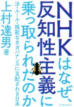 【中古】 NHKはなぜ、反知性主義に乗っ取られたのか 法・ルール・規範なきガバナンスに支配される日本／上村達男(著者)