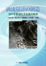 【中古】 過流量計の創造 流れを数値化する渦の秩序／山崎弘郎(著者),栗田良夫(著者)