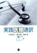 【中古】 実践医療通訳／村松紀子(著者),阿部裕(著者),連利博(編者)