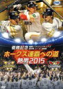  福岡ソフトバンクホークス　2015　パ・リーグ優勝記念　シーズンDVD「ホークス連覇への道～熱男2015」／福岡ソフトバンクホークス