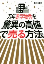 【中古】 万年赤字物件を驚異の高値で売る方法 ／新川義忠(著者) 【中古】afb