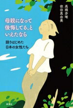 【中古】 母親になって後悔してる、といえたなら 語りはじめた日本の女性たち／高橋歩唯(著者),依田真由美(著者)