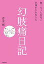 【中古】 幻肢痛日記 無くなった右足と不確かさを生きる/青木彬(著者)