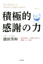 【中古】 積極的感謝の力 「成功法則」という種子を育てる「感謝」という土壌／徳田芳和(著者)のサムネイル