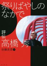 【中古】 祭りばやしのなかで　評伝高橋秀／谷藤史彦(著者)