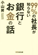 【中古】 99％の社長が知らない銀行とお金の話／小山昇(著者)