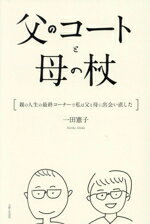 【中古】 父のコートと母の杖 親の人生の最終コーナーで私は父と母に出会い直した/一田憲子(著者)