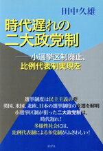 【中古】 時代遅れの二大政党制 小選挙区制廃止、比例代表制実現を/田中久雄(著者)