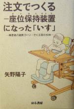 【中古】 注文でつくる 座位保持装置になった「いす」 障害者の道具づくり・でく工房の30年/矢野陽子(著者)