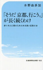 【中古】 「そうだ京都、行こう。」が長く続くわけ 多くの人に受け入れられる良い広告とは 交通新聞社新書182／水野由多加(著者)