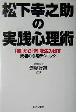 【中古】 松下幸之助の実践心理術 「無」から「有」を生み出す究極の心理テクニック/赤塚行雄