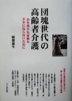 【中古】 団塊世代の高齢者介護 お年寄りも家族も不幸にならないために ／阿部道生(著者) 【中古】afb