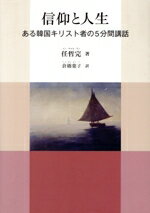 【中古】 信仰と人生 ある韓国キリスト者の5分間講話／任哲完(著者),倉橋葉子(著者)