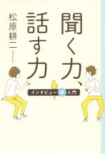 【中古】 聞く力 話す力 インタビュー術入門 14歳の世渡り術/松原耕二(著者)