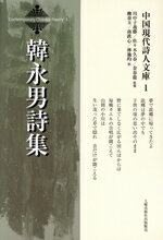 【中古】 韓永男詩集 中国現代詩人文庫1／韓永男(著者),柳春玉(訳者),南鉄心(訳者),林施イン(訳者),川中子義勝(監修),佐々木久春(監修),金春龍(監修)