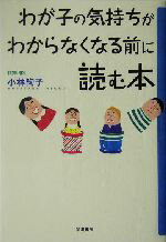 【中古】 わが子の気持ちがわからなくなる前に読む本／小林絢子(著者)