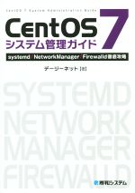 【中古】 CentOS　7システム管理ガイド　systemd／NetworkManager／Firewalld徹底攻略／デージーネット(著者)