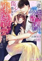 一途なエリートパイロットは傷心の彼女を永遠溺愛で包み満たしたい 【電子書籍】[ 白妙スイ ]