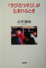 【中古】 「学び合う学び」が生まれるとき／石井順治(著者)