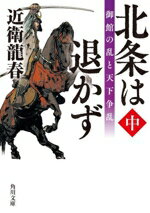 【中古】 北条は退かず(中) 御館の乱と天下争乱 角川文庫/近衛龍春(著者)