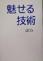 【中古】 魅せる技術 ビジネスでモテる、自己演出の教科書。／西松真子(著者)