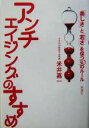 【中古】 アンチエイジングのすすめ 「美しさ」と「若さ」を保つ30のルール/米井嘉一(著者)