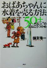 【中古】 おばあちゃんに水着を売る方法 “50代以上”の心はこうつかめ／国友隆一(著者)