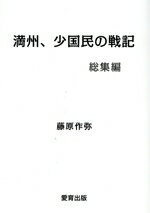 【中古】 満州、少国民の戦記　総集編／藤原作弥(著者)