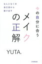 【中古】 なんとなくの自己流から抜け出す 今の自分に合うメイクの正解/YUTA.(著者)