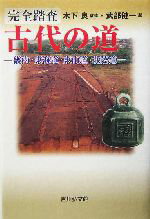 【中古】 完全踏査　古代の道 畿内・東海道・東山道・北陸道／武部健一(著者),木下良