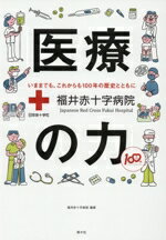 【中古】 医療の力 福井赤十字病院 いままでも、これからも100年の歴史とともに/福井赤十字病院(編著)