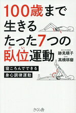 【中古】 100歳まで生きるたった7つの臥位運動 寝ころんでできる身心調律運動／跡見順子(著者),高橋琢磨(著者)