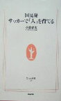 【中古】 国見発　サッカーで「人」を育てる 生活人新書／小嶺忠敏(著者)