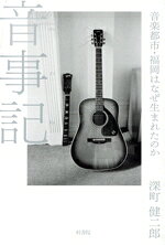【中古】 音事記 音楽都市・福岡はなぜ生まれたのか／深町健二郎(著者)