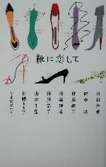 【中古】 靴に恋して/谷村志穂(著者),野中柊(著者),斎藤綾子(著者),横森理香(著者),狗飼恭子(著者),山咲千里(著者),甘糟りり子(著者),やまだないと(著者)