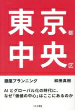 【中古】 東京都中央区 AIとグローバル化の時代に、なぜ「価値の中心」はここにあるのか／和田真樹(著者)