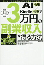  AI活用×Kindle出版で月3万円の副業収入を得る方法 黙っていても毎月入ってくる副収入の作り方／安斎響市(著者)