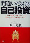 【中古】 間違いだらけの自己投資 「100万円かけて勉強する人」から「成長して1000万円儲ける人」になろう！／西田光弘(著者)