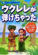 ビギナー用楽器入門　ウクレレが弾けちゃった／自由現代社編集部(著者)