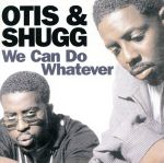  We　Can　Do　Whatever／Otis＆Shugg（アーティスト）