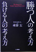 【中古】 勝つ人の考え方　負ける人の考え方／林野宏(著者)