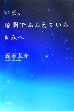 【中古】 いま、暗闇でふるえているきみへ／義家弘介(著者)