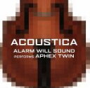 【中古】 【輸入盤】Alarm Will Sound Performs Aphex Twin： Acoustica／エイフェックス ツイン