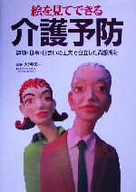 【中古】 絵を見てできる介護予防 運動・食事・住まいの工夫で自立した高齢期を／大渕修一(著者)