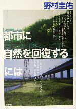 【中古】 都市に自然を回復するには／野村圭佑(著者)