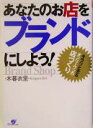 【中古】 あなたのお店をブランドにしよう！ キラリと光る「オンリー・ワン」の店づくり／木暮衣里(著者)