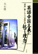 【中古】 英語帝国主義に抗する理念 「思想」論としての「英語」論/大石俊一(著者)
